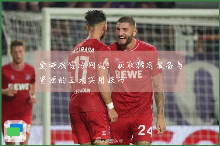 爱游戏官方网站：获取稀有装备与资源的五大实用技巧